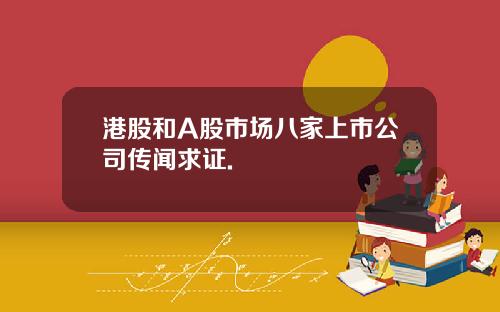 港股和A股市场八家上市公司传闻求证.