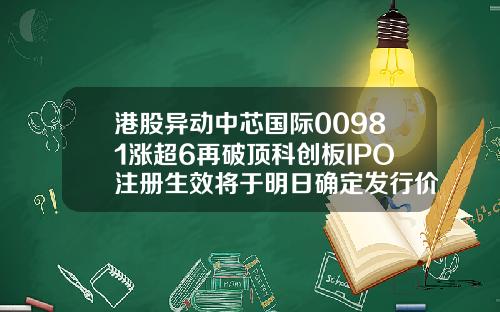 港股异动中芯国际00981涨超6再破顶科创板IPO注册生效将于明日确定发行价.