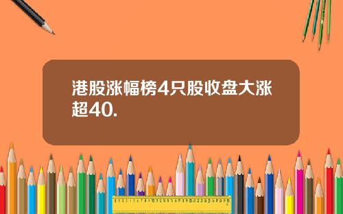 港股涨幅榜4只股收盘大涨超40.