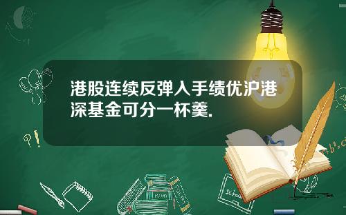 港股连续反弹入手绩优沪港深基金可分一杯羹.