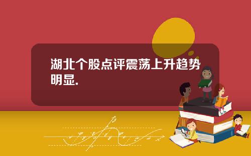 湖北个股点评震荡上升趋势明显.