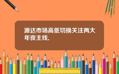 源达市场高低切换关注两大年夜主线.