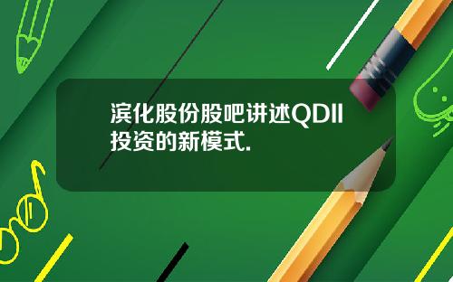 滨化股份股吧讲述QDII投资的新模式.