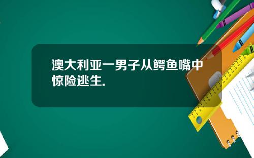 澳大利亚一男子从鳄鱼嘴中惊险逃生.
