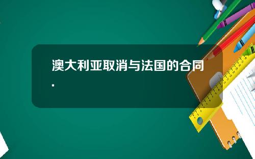 澳大利亚取消与法国的合同.