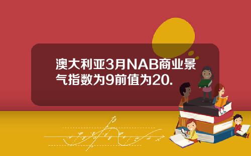 澳大利亚3月NAB商业景气指数为9前值为20.