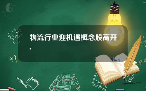 物流行业迎机遇概念股高开.