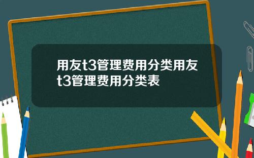 用友t3管理费用分类用友t3管理费用分类表