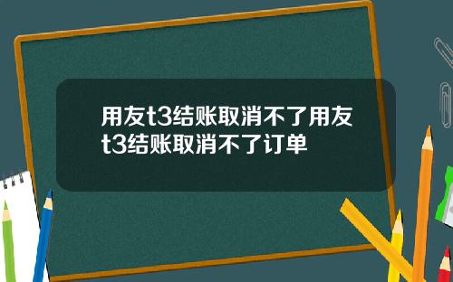 用友t3结账取消不了用友t3结账取消不了订单