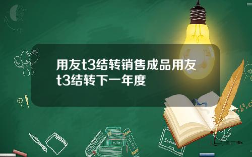 用友t3结转销售成品用友t3结转下一年度