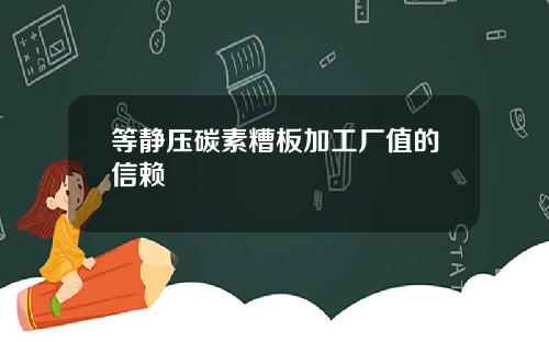 等静压碳素糟板加工厂值的信赖