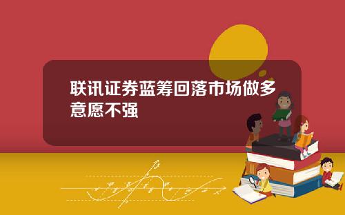 联讯证券蓝筹回落市场做多意愿不强