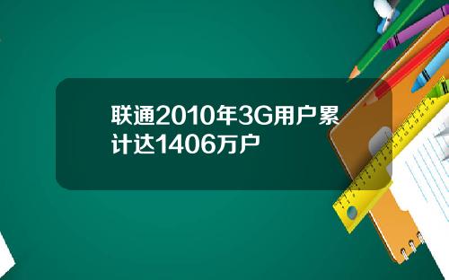 联通2010年3G用户累计达1406万户