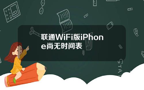 联通WiFi版iPhone尚无时间表