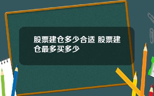 股票建仓多少合适 股票建仓最多买多少