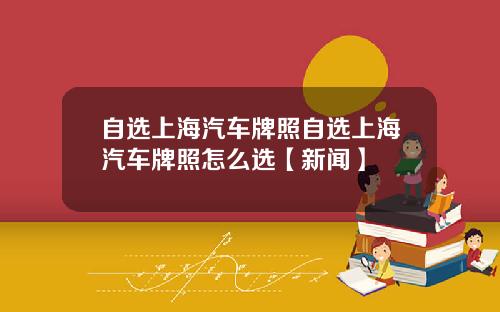 自选上海汽车牌照自选上海汽车牌照怎么选【新闻】