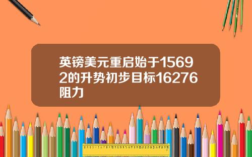 英镑美元重启始于15692的升势初步目标16276阻力