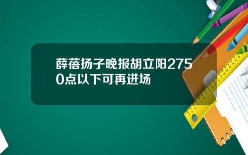 薛蓓扬子晚报胡立阳2750点以下可再进场