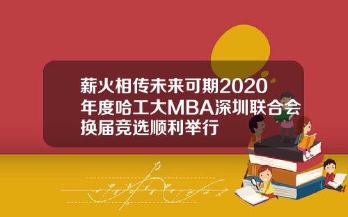 薪火相传未来可期2020年度哈工大MBA深圳联合会换届竞选顺利举行