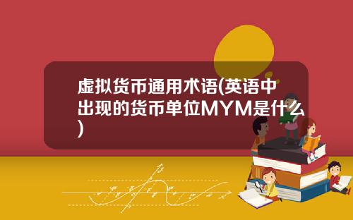 虚拟货币通用术语(英语中出现的货币单位MYM是什么)
