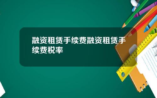 融资租赁手续费融资租赁手续费税率