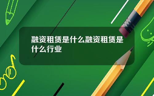 融资租赁是什么融资租赁是什么行业