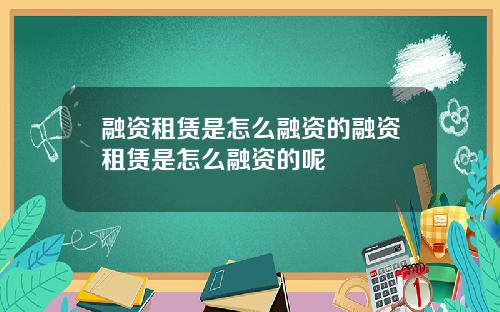 融资租赁是怎么融资的融资租赁是怎么融资的呢