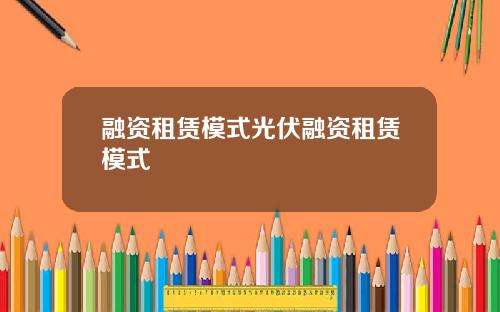 融资租赁模式光伏融资租赁模式