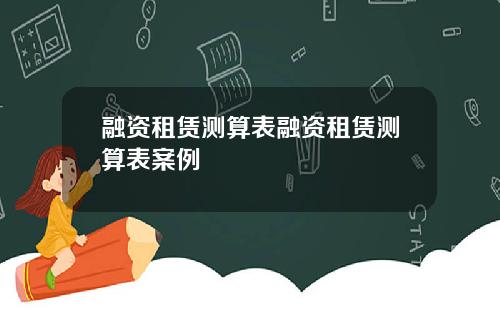 融资租赁测算表融资租赁测算表案例