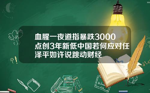 血腥一夜道指暴跌3000点创3年新低中国若何应对任泽平如许说跳动财经