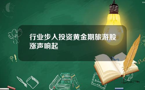 行业步入投资黄金期旅游股涨声响起