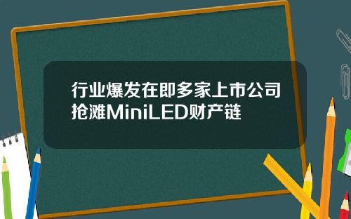 行业爆发在即多家上市公司抢滩MiniLED财产链