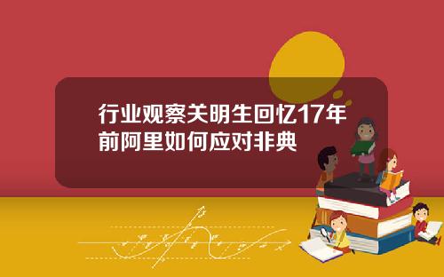 行业观察关明生回忆17年前阿里如何应对非典
