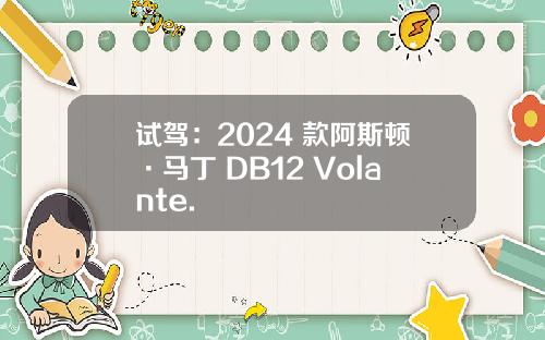 试驾：2024 款阿斯顿·马丁 DB12 Volante.