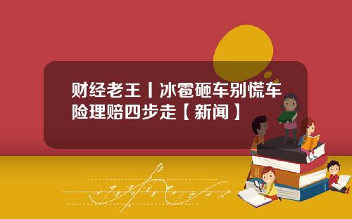 财经老王丨冰雹砸车别慌车险理赔四步走【新闻】