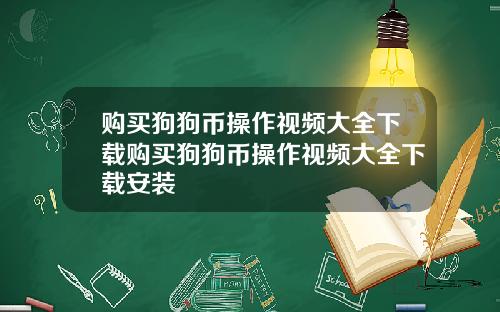 购买狗狗币操作视频大全下载购买狗狗币操作视频大全下载安装