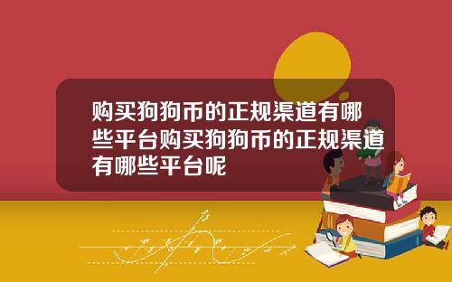 购买狗狗币的正规渠道有哪些平台购买狗狗币的正规渠道有哪些平台呢