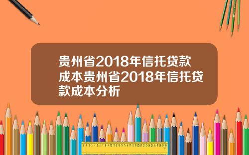 贵州省2018年信托贷款成本贵州省2018年信托贷款成本分析