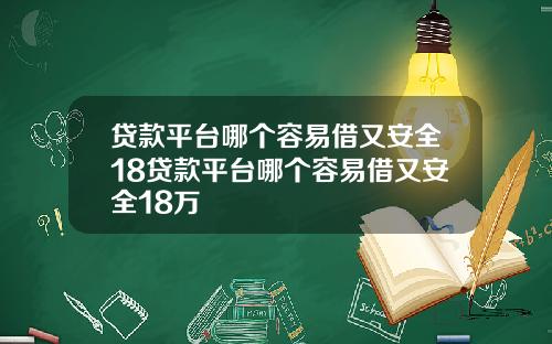 贷款平台哪个容易借又安全18贷款平台哪个容易借又安全18万