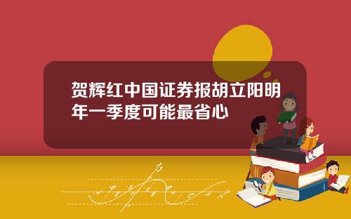 贺辉红中国证券报胡立阳明年一季度可能最省心