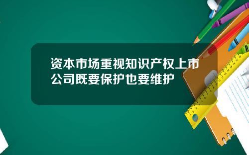 资本市场重视知识产权上市公司既要保护也要维护