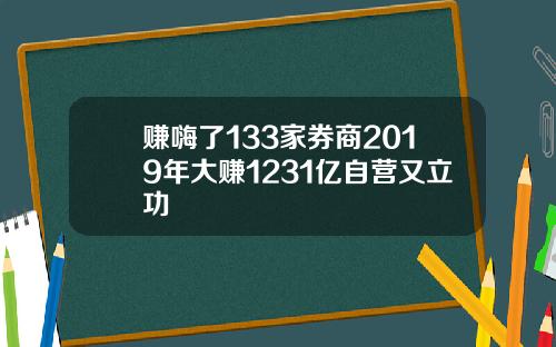 赚嗨了133家券商2019年大赚1231亿自营又立功