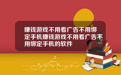 赚钱游戏不用看广告不用绑定手机赚钱游戏不用看广告不用绑定手机的软件