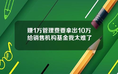 赚1万管理费要拿出10万给销售机构基金我太难了