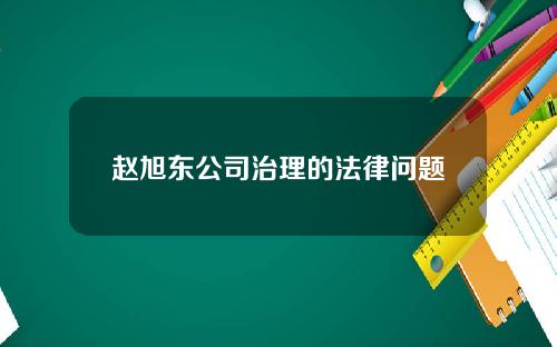赵旭东公司治理的法律问题