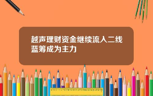 越声理财资金继续流入二线蓝筹成为主力