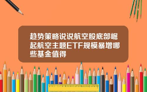 趋势策略说说航空股底部崛起航空主题ETF规模暴增哪些基金值得