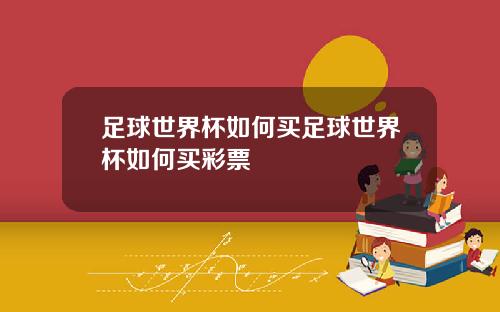 足球世界杯如何买足球世界杯如何买彩票