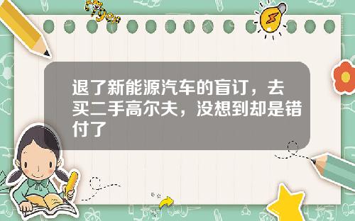 退了新能源汽车的盲订,去买二手高尔夫,没想到却是错付了