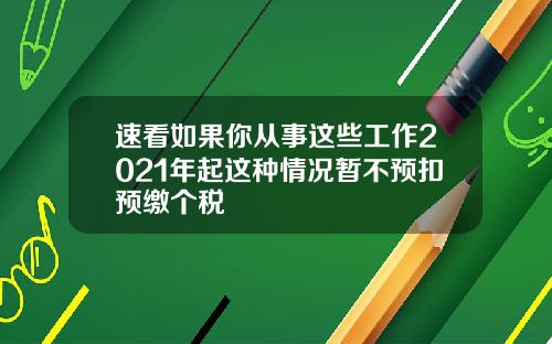 速看如果你从事这些工作2021年起这种情况暂不预扣预缴个税